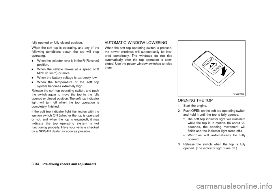 NISSAN MURANO 2013 2.G Owners Manual Black plate (186,1)
[ Edit: 2012/ 7/ 31 Model: Z51-D ]
3-34Pre-driving checks and adjustments
fully opened or fully closed position.
When the soft top is operating, and any of the
following conditions