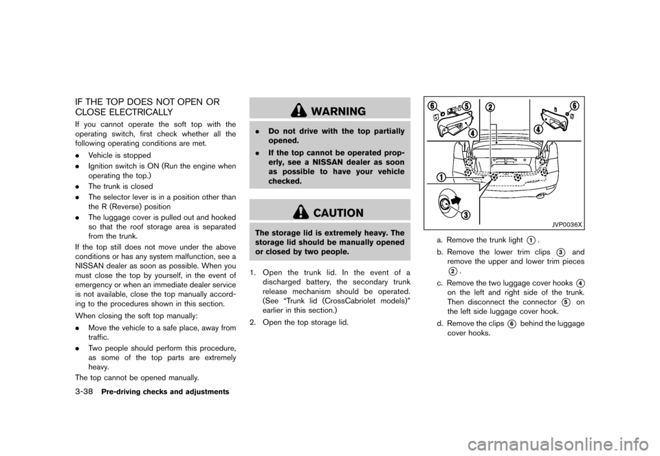 NISSAN MURANO 2013 2.G Owners Manual Black plate (190,1)
[ Edit: 2012/ 7/ 31 Model: Z51-D ]
3-38Pre-driving checks and adjustments
IF THE TOP DOES NOT OPEN OR
CLOSE ELECTRICALLY
GUID-17B75AAD-7BCD-4553-9A36-FB3FA5E49CAFIf you cannot oper