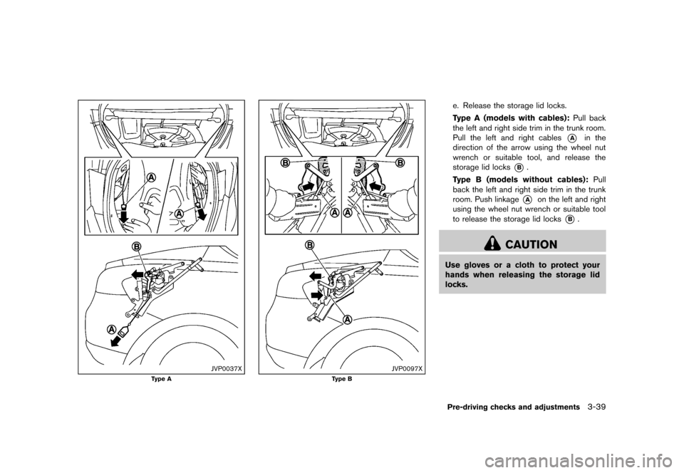 NISSAN MURANO 2013 2.G Owners Manual Black plate (191,1)
[ Edit: 2012/ 7/ 31 Model: Z51-D ]
JVP0037X
Type A
JVP0097X
Type B
e. Release the storage lid locks.
Type A (models with cables):Pull back
the left and right side trim in the trunk