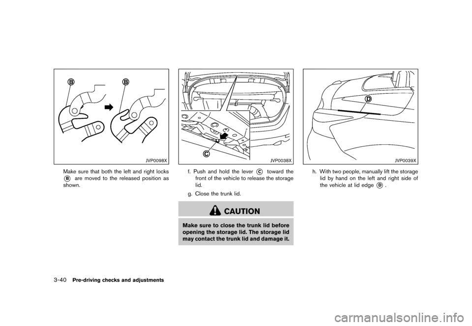 NISSAN MURANO 2013 2.G Owners Manual Black plate (192,1)
[ Edit: 2012/ 7/ 31 Model: Z51-D ]
3-40Pre-driving checks and adjustments
JVP0098X
Make sure that both the left and right locks
*Bare moved to the released position as
shown.
JVP00