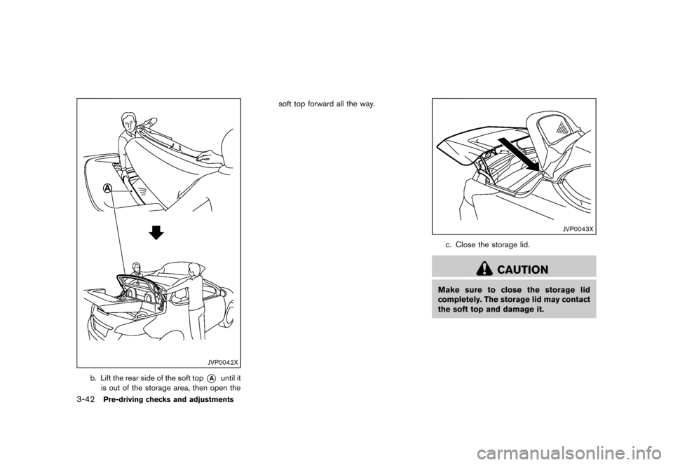 NISSAN MURANO 2013 2.G Owners Manual Black plate (194,1)
[ Edit: 2012/ 7/ 31 Model: Z51-D ]
3-42Pre-driving checks and adjustments
JVP0042X
b. Lift the rear side of the soft top*Auntil it
is out of the storage area, then open the soft to