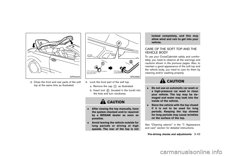 NISSAN MURANO 2013 2.G Owners Manual Black plate (195,1)
[ Edit: 2012/ 7/ 31 Model: Z51-D ]
JVP0044X
d. Close the front and rear parts of the softtop at the same time as illustrated.
SPA2689
4. Lock the front part of the soft top.
a. Rem