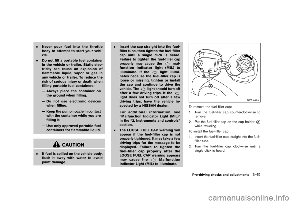 NISSAN MURANO 2013 2.G Owners Manual Black plate (197,1)
[ Edit: 2012/ 7/ 31 Model: Z51-D ]
.Never pour fuel into the throttle
body to attempt to start your vehi-
cle.
. Do not fill a portable fuel container
in the vehicle or trailer. St