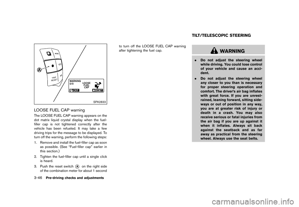 NISSAN MURANO 2013 2.G Owners Manual Black plate (198,1)
[ Edit: 2012/ 7/ 31 Model: Z51-D ]
3-46Pre-driving checks and adjustments
SPA2833
LOOSE FUEL CAP warningGUID-A04C09C8-3C53-423B-AC70-189E634F9E83The LOOSE FUEL CAP warning appears 