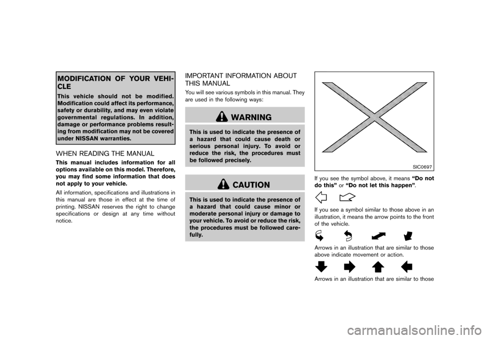 NISSAN MURANO 2013 2.G Owners Manual Black plate (4,1)
[ Edit: 2012/ 7/ 31 Model: Z51-D ]
MODIFICATION OF YOUR VEHI-
CLE
This vehicle should not be modified.
Modification could affect its performance,
safety or durability, and may even v