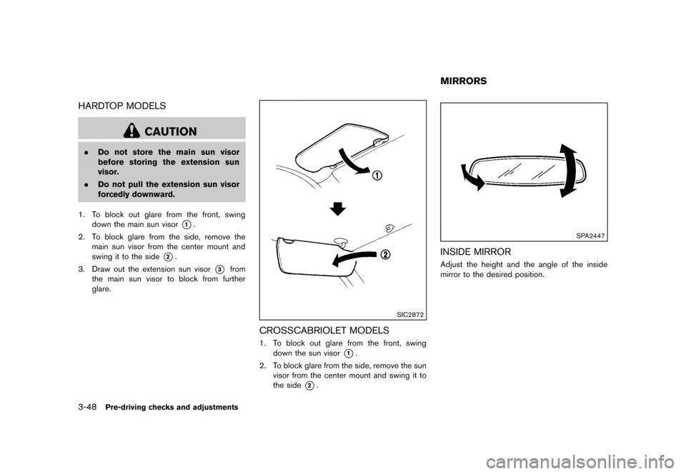 NISSAN MURANO 2013 2.G Owners Manual Black plate (200,1)
[ Edit: 2012/ 7/ 31 Model: Z51-D ]
3-48Pre-driving checks and adjustments
HARDTOP MODELSGUID-ACCBC1FC-4BB4-4873-BB24-EFB9F2B19183
CAUTION
.Do not store the main sun visor
before st