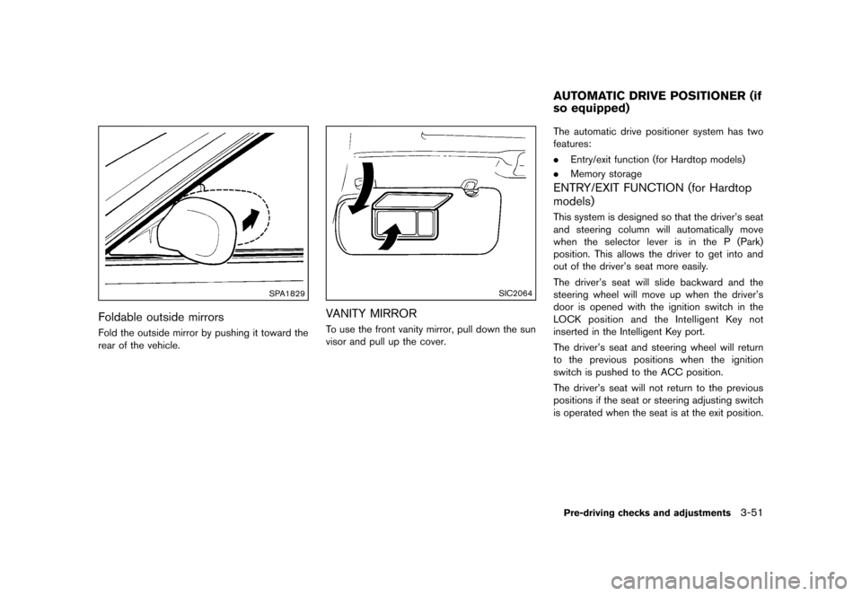 NISSAN MURANO 2013 2.G Owners Manual Black plate (203,1)
[ Edit: 2012/ 7/ 31 Model: Z51-D ]
SPA1829
Foldable outside mirrorsGUID-820E720A-12E0-455E-87A1-9AB90C7B54F2Fold the outside mirror by pushing it toward the
rear of the vehicle.
SI