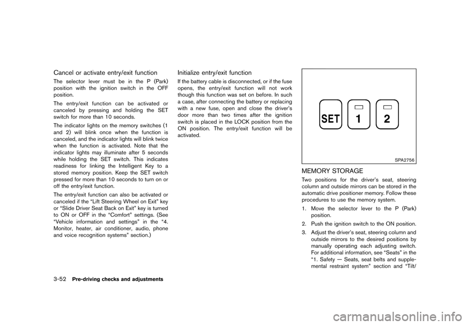 NISSAN MURANO 2013 2.G Owners Manual Black plate (204,1)
[ Edit: 2012/ 7/ 31 Model: Z51-D ]
3-52Pre-driving checks and adjustments
Cancel or activate entry/exit functionGUID-58D4463D-3833-4D6F-AB39-9C380DA99AC9The selector lever must be 