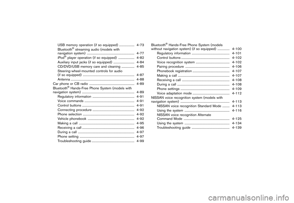 NISSAN MURANO 2013 2.G User Guide Black plate (208,1)
[ Edit: 2012/ 7/ 31 Model: Z51-D ]
USB memory operation (if so equipped)...
................... 4-73
Bluetooth®streaming audio (models with
navigation system) ...
................
