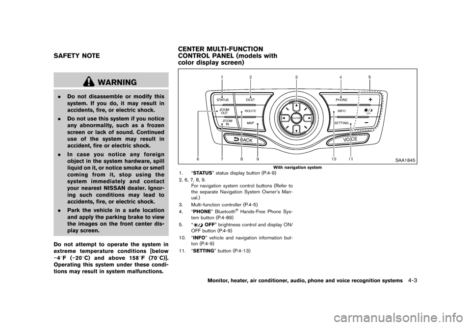 NISSAN MURANO 2013 2.G Owners Manual Black plate (209,1)
[ Edit: 2012/ 7/ 31 Model: Z51-D ]
GUID-A29CC705-3846-4072-9454-906E5A6C79AE
WARNING
.Do not disassemble or modify this
system. If you do, it may result in
accidents, fire, or elec