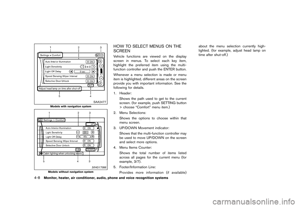 NISSAN MURANO 2013 2.G Owners Manual Black plate (214,1)
[ Edit: 2012/ 7/ 31 Model: Z51-D ]
4-8Monitor, heater, air conditioner, audio, phone and voice recognition systems
SAA2477
Models with navigation system
JVH0179M
Models without nav