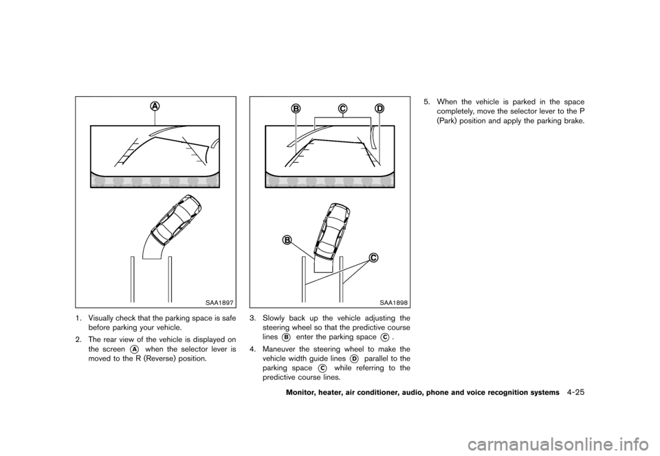 NISSAN MURANO 2013 2.G Service Manual Black plate (231,1)
[ Edit: 2012/ 7/ 31 Model: Z51-D ]
SAA1897
1. Visually check that the parking space is safebefore parking your vehicle.
2. The rear view of the vehicle is displayed on the screen
*