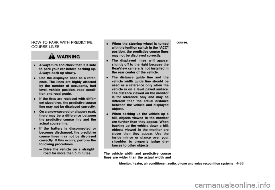 NISSAN MURANO 2013 2.G Service Manual Black plate (239,1)
[ Edit: 2012/ 7/ 31 Model: Z51-D ]
HOW TO PARK WITH PREDICTIVE
COURSE LINES
GUID-00EEBEC4-5143-4CCB-86B1-A271E0BA8673
WARNING
.Always turn and check that it is safe
to park your ca