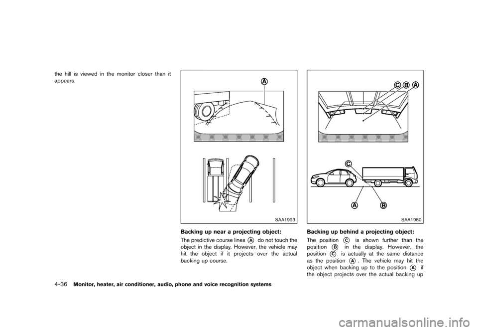 NISSAN MURANO 2013 2.G Owners Manual Black plate (242,1)
[ Edit: 2012/ 7/ 31 Model: Z51-D ]
4-36Monitor, heater, air conditioner, audio, phone and voice recognition systems
the hill is viewed in the monitor closer than it
appears.
SAA192