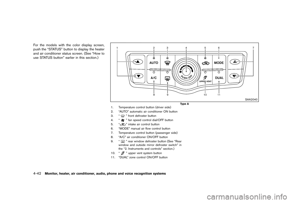 NISSAN MURANO 2013 2.G Owners Manual Black plate (248,1)
[ Edit: 2012/ 7/ 31 Model: Z51-D ]
4-42Monitor, heater, air conditioner, audio, phone and voice recognition systems
For the models with the color display screen,
push the “STATUS