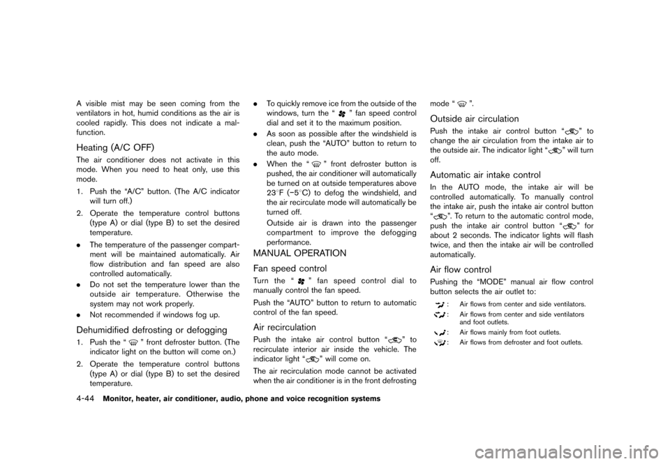 NISSAN MURANO 2013 2.G Owners Manual Black plate (250,1)
[ Edit: 2012/ 7/ 31 Model: Z51-D ]
4-44Monitor, heater, air conditioner, audio, phone and voice recognition systems
A visible mist may be seen coming from the
ventilators in hot, h
