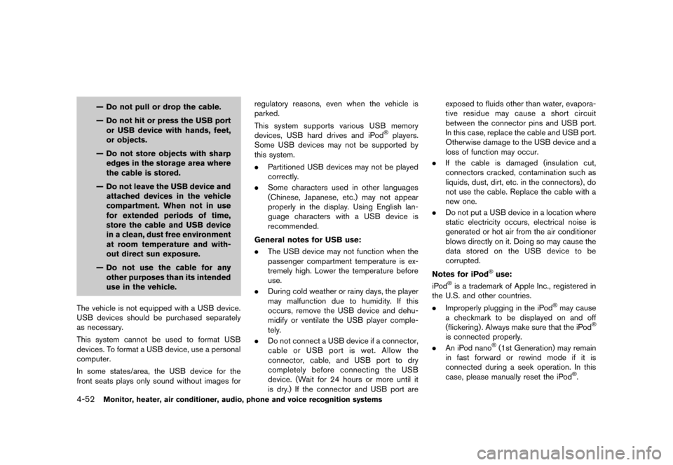 NISSAN MURANO 2013 2.G Owners Manual Black plate (258,1)
[ Edit: 2012/ 7/ 31 Model: Z51-D ]
4-52Monitor, heater, air conditioner, audio, phone and voice recognition systems
— Do not pull or drop the cable.
— Do not hit or press the U