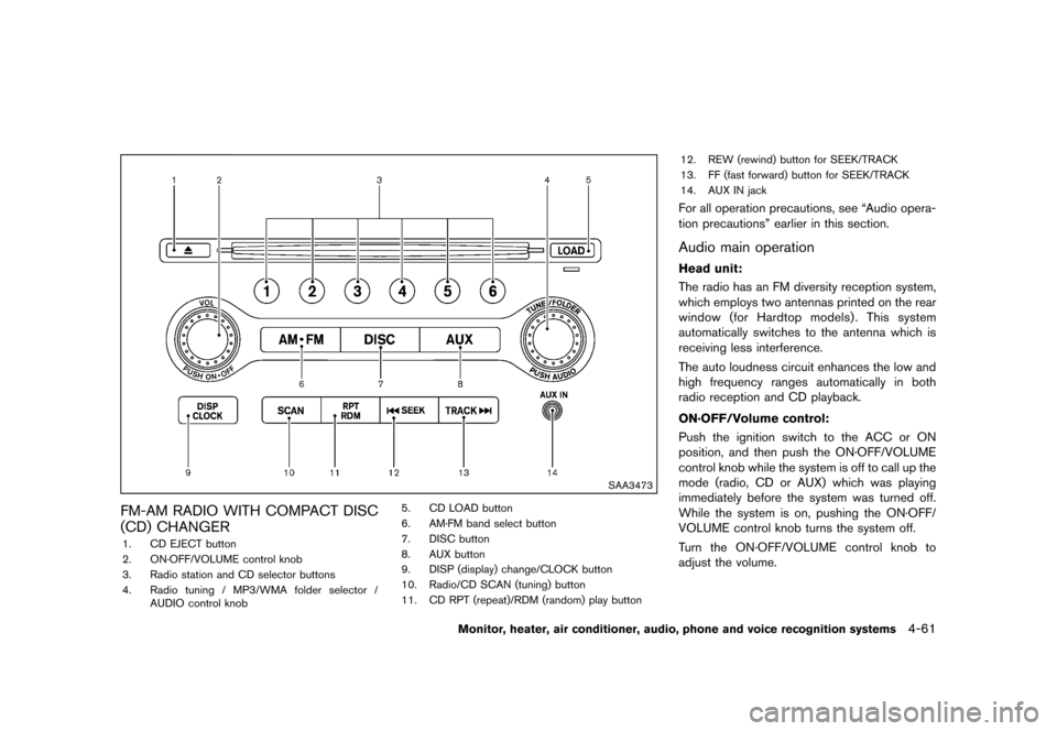 NISSAN MURANO 2013 2.G Owners Manual Black plate (267,1)
[ Edit: 2012/ 7/ 31 Model: Z51-D ]
SAA3473
FM-AM RADIO WITH COMPACT DISC
(CD) CHANGER
GUID-47466BC8-4A62-4A64-A770-4369849C768A1. CD EJECT button
2. ON·OFF/VOLUME control knob
3. 