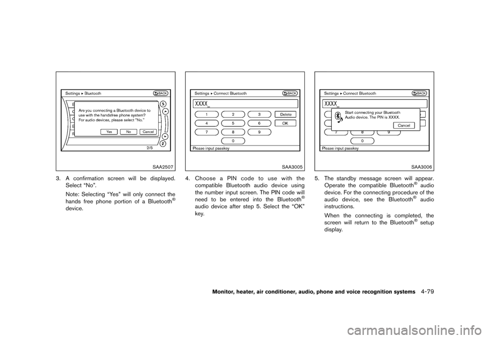 NISSAN MURANO 2013 2.G Owners Manual Black plate (285,1)
[ Edit: 2012/ 7/ 31 Model: Z51-D ]
SAA2507
3. A confirmation screen will be displayed.Select “No”.
Note: Selecting “Yes” will only connect the
hands free phone portion of a
