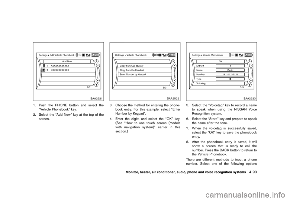 NISSAN MURANO 2013 2.G Owners Manual Black plate (299,1)
[ Edit: 2012/ 7/ 31 Model: Z51-D ]
SAA2521
1. Push the PHONE button and select the“Vehicle Phonebook” key.
2. Select the “Add New” key at the top of the screen.
SAA2522
3. 
