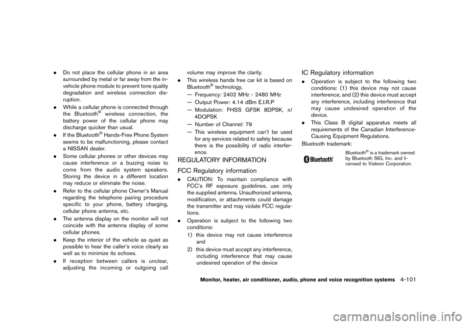 NISSAN MURANO 2013 2.G Owners Guide Black plate (307,1)
[ Edit: 2012/ 7/ 31 Model: Z51-D ]
.Do not place the cellular phone in an area
surrounded by metal or far away from the in-
vehicle phone module to prevent tone quality
degradation