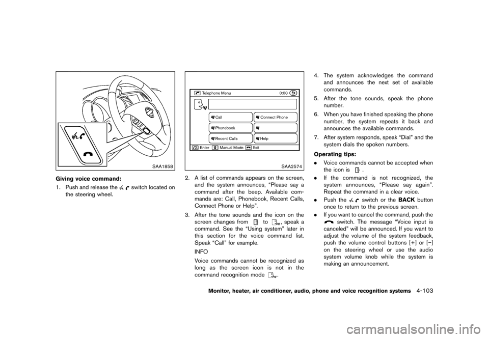 NISSAN MURANO 2013 2.G Owners Manual Black plate (309,1)
[ Edit: 2012/ 7/ 31 Model: Z51-D ]
SAA1858
Giving voice command:GUID-D73A39BF-43C8-459F-9C24-47B7F579C4071. Push and release theswitch located on
the steering wheel.
SAA2574
2. A l