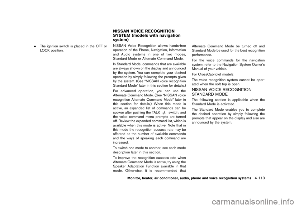 NISSAN MURANO 2013 2.G Owners Manual Black plate (319,1)
[ Edit: 2012/ 7/ 31 Model: Z51-D ]
.The ignition switch is placed in the OFF or
LOCK position.
GUID-A30474D6-0723-412B-94D9-B6E7FA3EE8EFNISSAN Voice Recognition allows hands-free
o