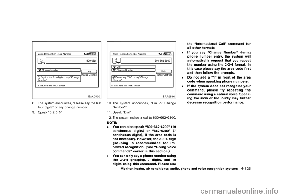 NISSAN MURANO 2013 2.G Owners Manual Black plate (329,1)
[ Edit: 2012/ 7/ 31 Model: Z51-D ]
SAA2539
8. The system announces, “Please say the lastfour digits” or say change number.
9. Speak “6 2 0 0”.
SAA2540
10. The system announ