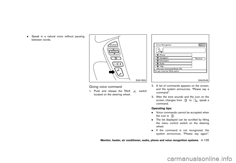 NISSAN MURANO 2013 2.G Owners Manual Black plate (341,1)
[ Edit: 2012/ 7/ 31 Model: Z51-D ]
.Speak in a natural voice without pausing
between words.
SAA1859
Giving voice commandGUID-B7313723-92BE-4A08-B8A5-C89291A65BDB1. Push and release