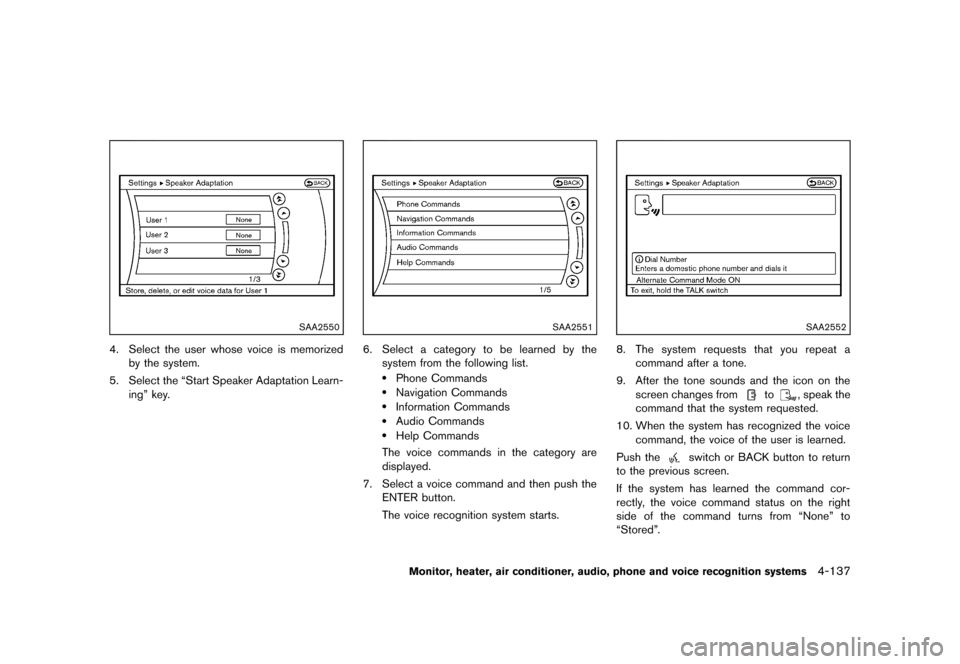 NISSAN MURANO 2013 2.G Owners Manual Black plate (343,1)
[ Edit: 2012/ 7/ 31 Model: Z51-D ]
SAA2550
4. Select the user whose voice is memorizedby the system.
5. Select the “Start Speaker Adaptation Learn- ing” key.
SAA2551
6. Select 