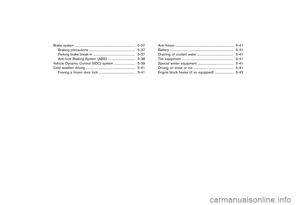 NISSAN MURANO 2013 2.G Owners Manual Black plate (348,1)
[ Edit: 2012/ 7/ 31 Model: Z51-D ]
Brake system...
........................................................................\
... 5-37
Braking precautions ...
......................