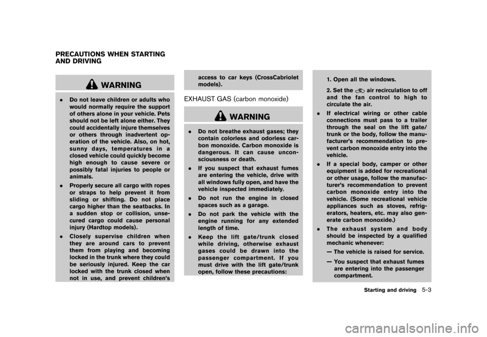 NISSAN MURANO 2013 2.G Owners Manual Black plate (349,1)
[ Edit: 2012/ 7/ 31 Model: Z51-D ]
GUID-E99D9717-DEE1-4512-BDF8-144E3D0EEF23
WARNING
.Do not leave children or adults who
would normally require the support
of others alone in your