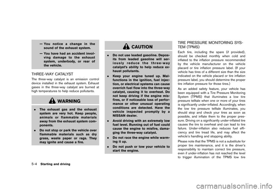 NISSAN MURANO 2013 2.G Owners Manual Black plate (350,1)
[ Edit: 2012/ 7/ 31 Model: Z51-D ]
5-4Starting and driving
— You notice a change in thesound of the exhaust system.
— You have had an accident invol- ving damage to the exhaust