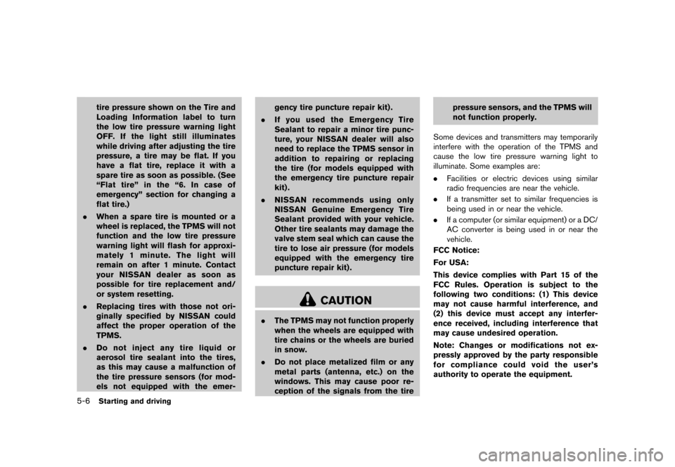 NISSAN MURANO 2013 2.G Owners Manual Black plate (352,1)
[ Edit: 2012/ 7/ 31 Model: Z51-D ]
5-6Starting and driving
tire pressure shown on the Tire and
Loading Information label to turn
the low tire pressure warning light
OFF. If the lig