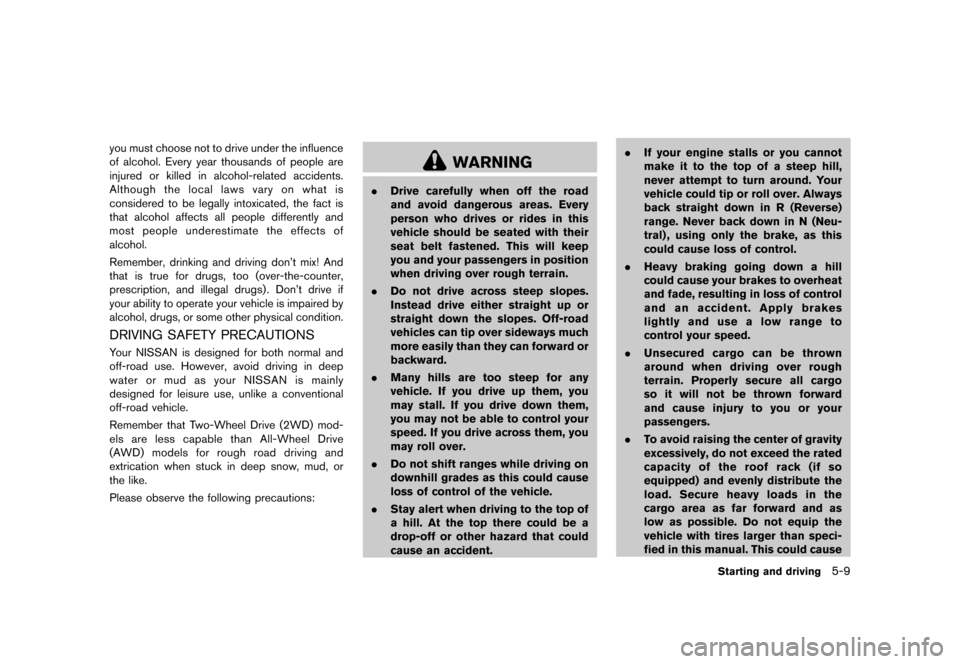 NISSAN MURANO 2013 2.G Owners Manual Black plate (355,1)
[ Edit: 2012/ 7/ 31 Model: Z51-D ]
you must choose not to drive under the influence
of alcohol. Every year thousands of people are
injured or killed in alcohol-related accidents.
A