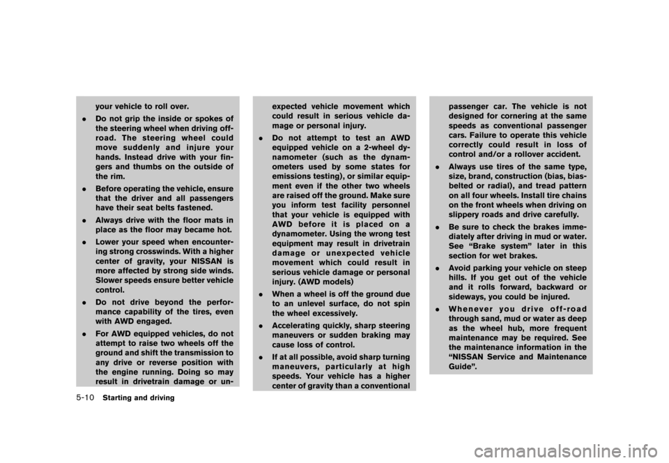 NISSAN MURANO 2013 2.G Owners Manual Black plate (356,1)
[ Edit: 2012/ 7/ 31 Model: Z51-D ]
5-10Starting and driving
your vehicle to roll over.
. Do not grip the inside or spokes of
the steering wheel when driving off-
road. The steering