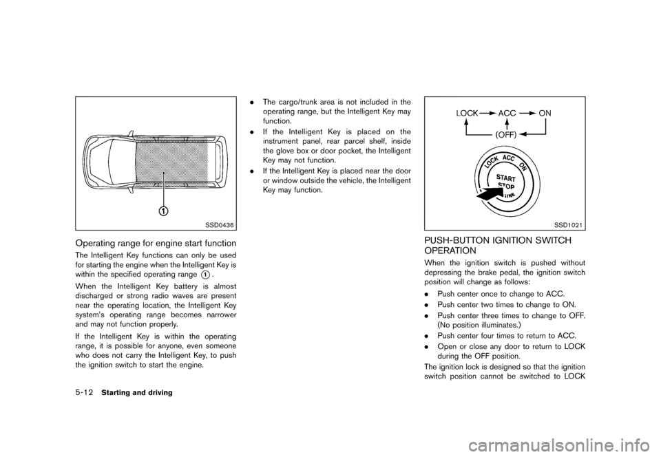 NISSAN MURANO 2013 2.G Owners Guide Black plate (358,1)
[ Edit: 2012/ 7/ 31 Model: Z51-D ]
5-12Starting and driving
SSD0436
Operating range for engine start functionGUID-A596920A-CBFC-4976-89DB-4A47CB018FD5The Intelligent Key functions 