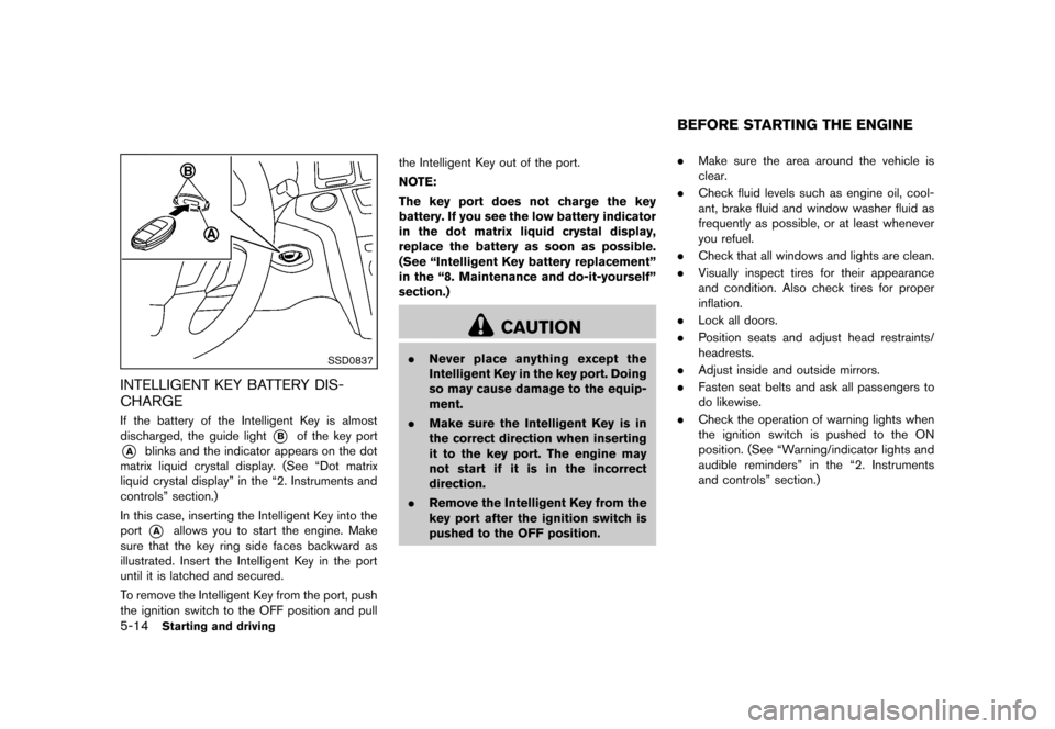 NISSAN MURANO 2013 2.G Owners Manual Black plate (360,1)
[ Edit: 2012/ 7/ 31 Model: Z51-D ]
5-14Starting and driving
SSD0837
INTELLIGENT KEY BATTERY DIS-
CHARGE
GUID-B0FA47F4-2F8B-42AE-95A0-B8BDCC855CA4If the battery of the Intelligent K
