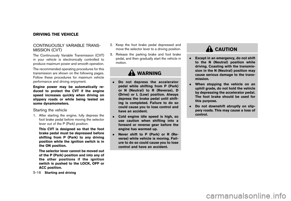 NISSAN MURANO 2013 2.G Owners Manual Black plate (362,1)
[ Edit: 2012/ 7/ 31 Model: Z51-D ]
5-16Starting and driving
GUID-874DAAA4-503F-461F-8A66-BEEC6486BBB0CONTINUOUSLY VARIABLE TRANS-
MISSION (CVT)
GUID-ACCD68EB-D536-48ED-BBB3-82DB1D8