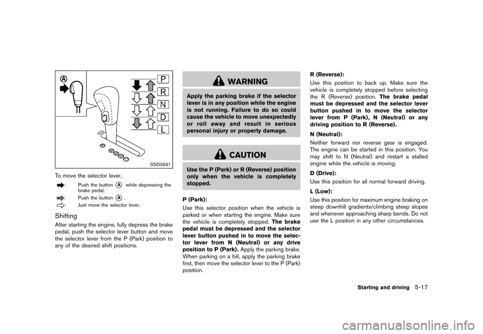 NISSAN MURANO 2013 2.G Owners Manual Black plate (363,1)
[ Edit: 2012/ 7/ 31 Model: Z51-D ]
SSD0691
To move the selector lever,
: Push the button*Awhile depressing the
brake pedal.
: Push the button*A.
: Just move the selector lever.
Shi