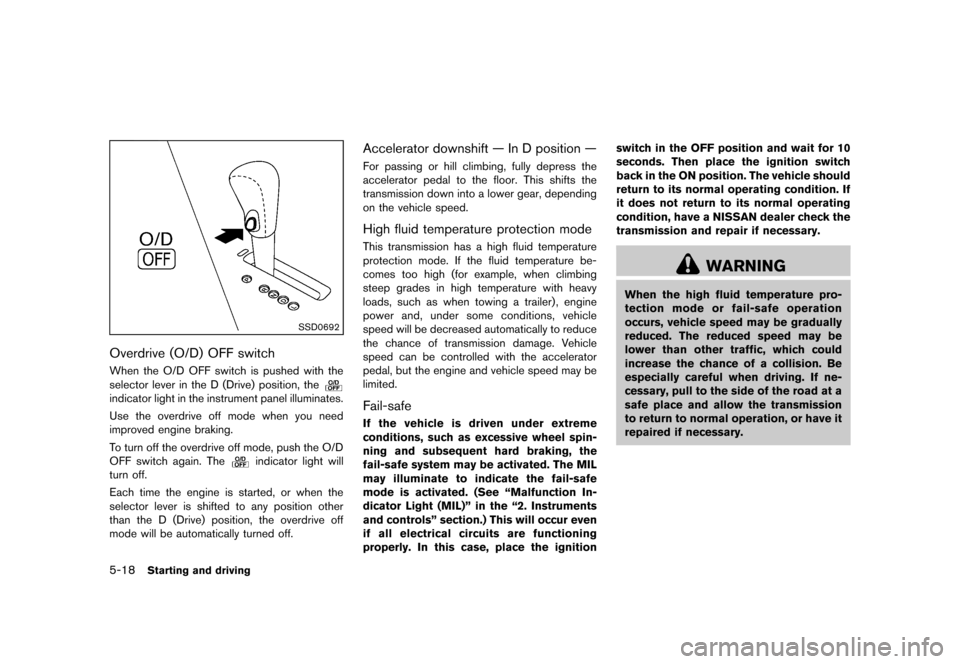 NISSAN MURANO 2013 2.G Owners Manual Black plate (364,1)
[ Edit: 2012/ 7/ 31 Model: Z51-D ]
5-18Starting and driving
SSD0692
Overdrive (O/D) OFF switchGUID-8A3D61C2-25AC-4088-A419-A1EAB3D4657FWhen the O/D OFF switch is pushed with the
se