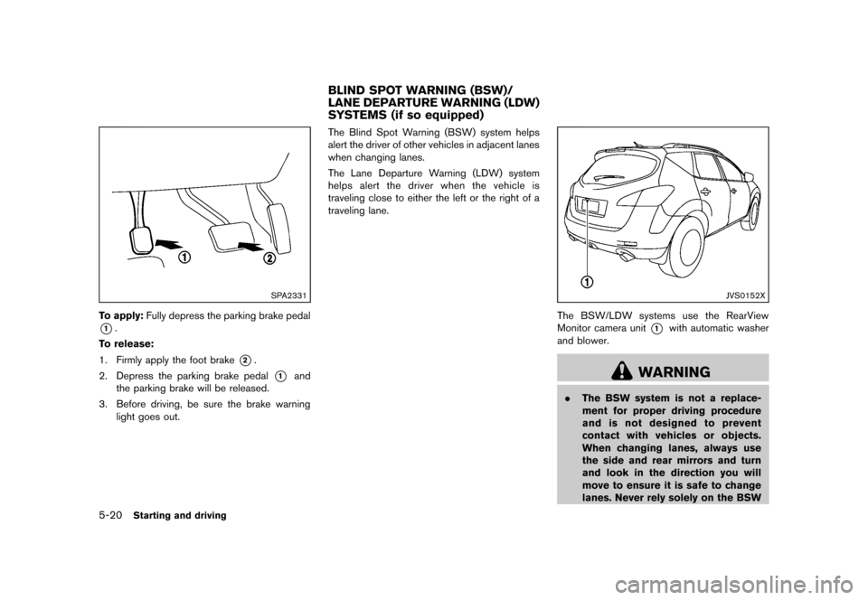 NISSAN MURANO 2013 2.G Owners Manual Black plate (366,1)
[ Edit: 2012/ 7/ 31 Model: Z51-D ]
5-20Starting and driving
SPA2331
To apply:Fully depress the parking brake pedal
*1.
To release:
1. Firmly apply the foot brake
*2.
2. Depress the