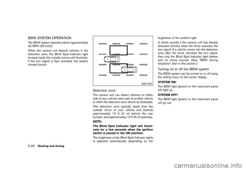 NISSAN MURANO 2013 2.G Owners Manual Black plate (368,1)
[ Edit: 2012/ 7/ 31 Model: Z51-D ]
5-22Starting and driving
BSW SYSTEM OPERATIONGUID-57C34072-19AD-4F92-8527-4EC338107115The BSW system operates above approximately
20 MPH (32 km/h