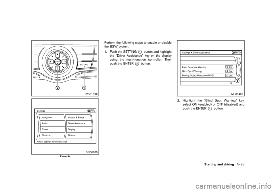 NISSAN MURANO 2013 2.G Owners Manual Black plate (369,1)
[ Edit: 2012/ 7/ 31 Model: Z51-D ]
JVS0159X
SSD0885
Example
Perform the following steps to enable or disable
the BSW system.
1. Push the SETTING
*1button and highlight
the “Drive