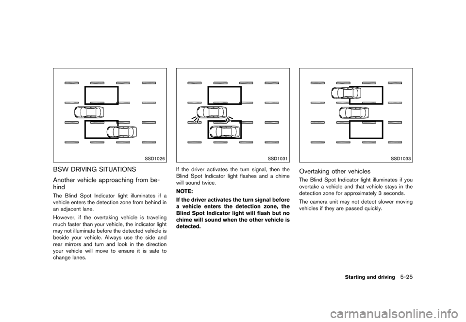 NISSAN MURANO 2013 2.G Owners Manual Black plate (371,1)
[ Edit: 2012/ 7/ 31 Model: Z51-D ]
SSD1026
BSW DRIVING SITUATIONSGUID-3E2CF63C-6B46-4685-A31A-1A3DD3C826FA
Another vehicle approaching from be-
hind
GUID-00E249DA-9844-4822-9276-06