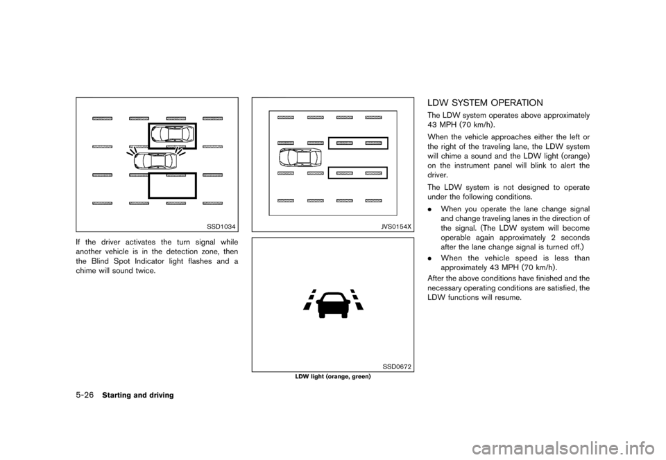 NISSAN MURANO 2013 2.G Owners Manual Black plate (372,1)
[ Edit: 2012/ 7/ 31 Model: Z51-D ]
5-26Starting and driving
SSD1034
If the driver activates the turn signal while
another vehicle is in the detection zone, then
the Blind Spot Indi