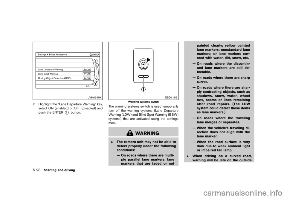 NISSAN MURANO 2013 2.G Owners Manual Black plate (374,1)
[ Edit: 2012/ 7/ 31 Model: Z51-D ]
5-28Starting and driving
JVH0345X
2. Highlight the “Lane Departure Warning” key,select ON (enabled) or OFF (disabled) and
push the ENTER
*2bu