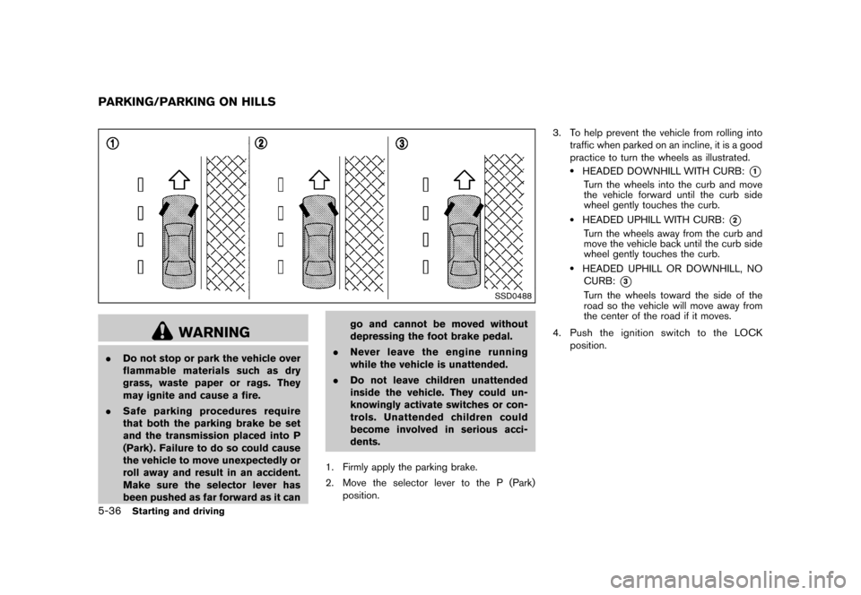 NISSAN MURANO 2013 2.G Owners Manual Black plate (382,1)
[ Edit: 2012/ 7/ 31 Model: Z51-D ]
5-36Starting and driving
GUID-6A33C11E-91A4-41FA-95B0-22BCFAAF7D4F
SSD0488
WARNING
.Do not stop or park the vehicle over
flammable materials such