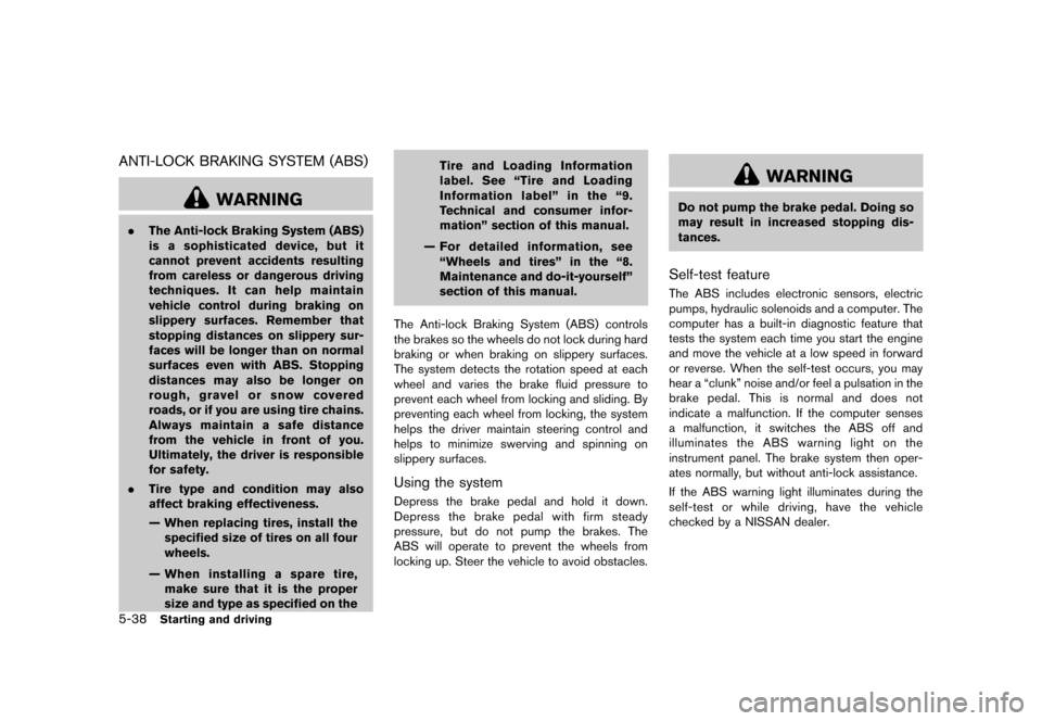 NISSAN MURANO 2013 2.G Owners Manual Black plate (384,1)
[ Edit: 2012/ 7/ 31 Model: Z51-D ]
5-38Starting and driving
ANTI-LOCK BRAKING SYSTEM (ABS)GUID-E8B15746-8DE1-4800-8F8E-42F837255969
WARNING
.The Anti-lock Braking System (ABS)
is a