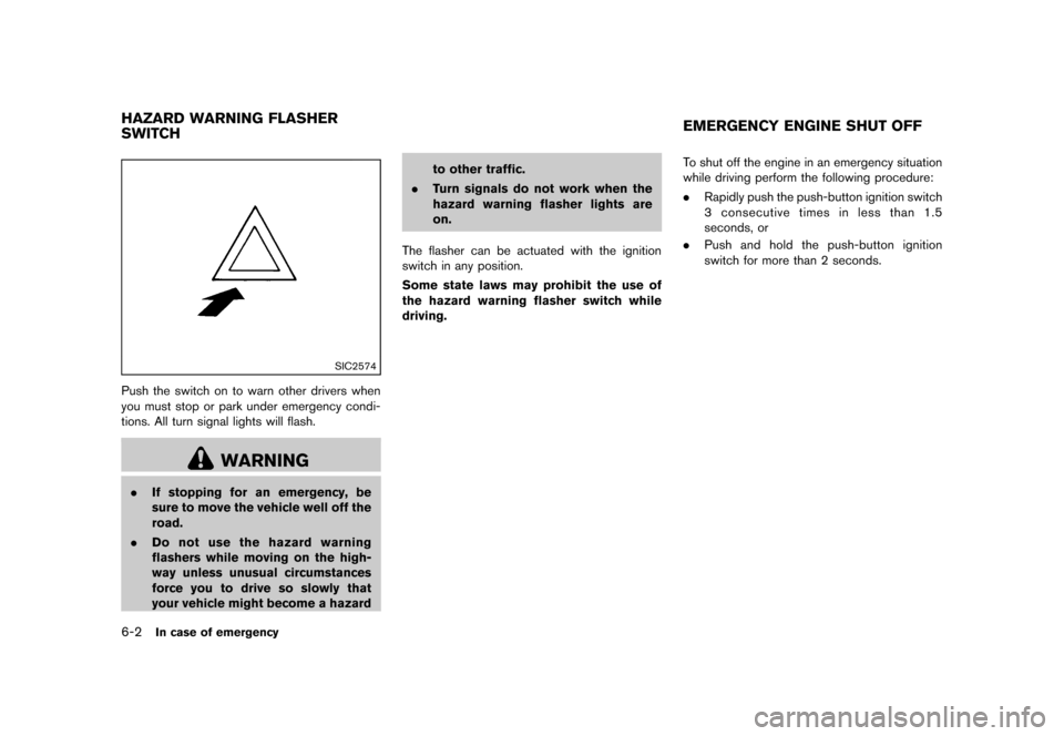 NISSAN MURANO 2013 2.G Owners Manual Black plate (392,1)
[ Edit: 2012/ 7/ 31 Model: Z51-D ]
6-2In case of emergency
GUID-6A75B42D-D28E-4CDF-84D2-DC5652B93673
SIC2574
Push the switch on to warn other drivers when
you must stop or park und